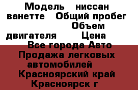  › Модель ­ ниссан-ванетте › Общий пробег ­ 120 000 › Объем двигателя ­ 2 › Цена ­ 2 000 - Все города Авто » Продажа легковых автомобилей   . Красноярский край,Красноярск г.